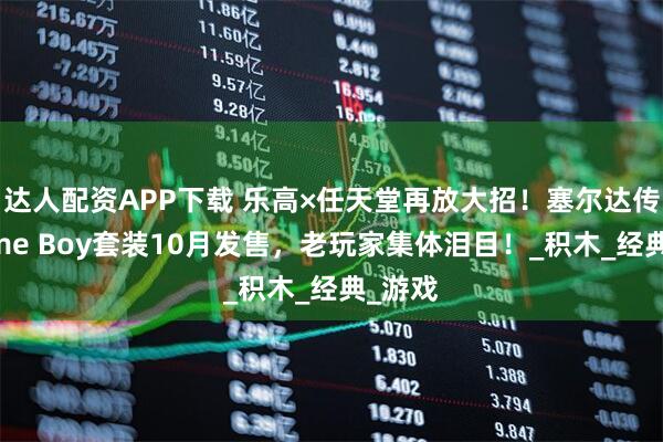 达人配资APP下载 乐高×任天堂再放大招!塞尔达传说Game Boy套装10月发售,老玩家集体泪目!_积木_经典_游戏